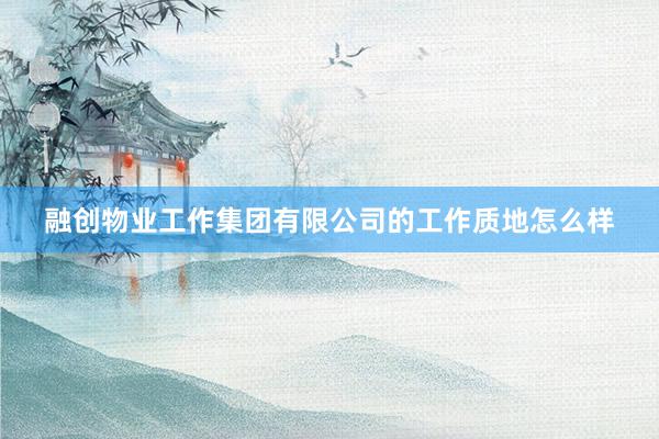 融创物业工作集团有限公司的工作质地怎么样