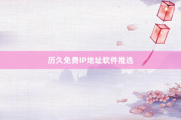 历久免费IP地址软件推选
